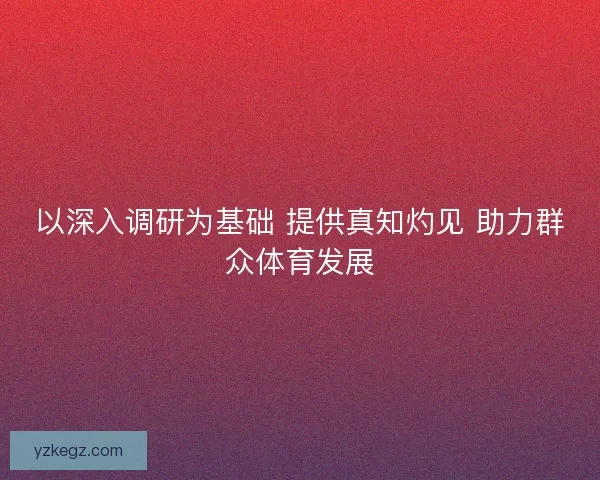 以深入调研为基础 提供真知灼见 助力群众体育发展